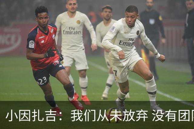 小因扎吉：我们从未放弃 没有团队不可能夺冠